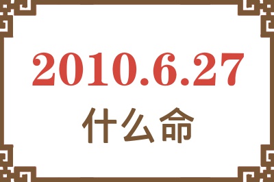 2010年6月27日出生是什么命？