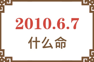 2010年6月7日出生是什么命？