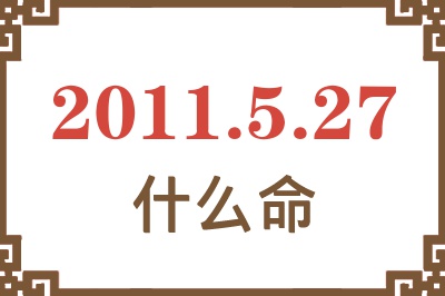 2011年5月27日出生是什么命？