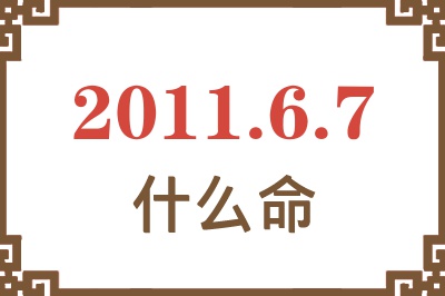 2011年6月7日出生是什么命？