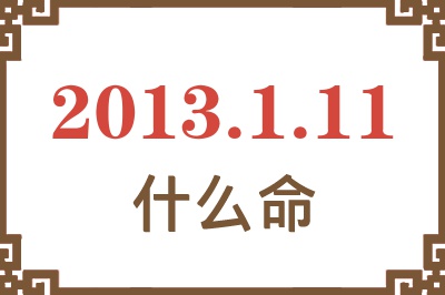 2013年1月11日出生是什么命？