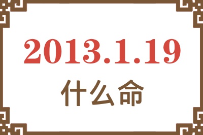 2013年1月19日出生是什么命？