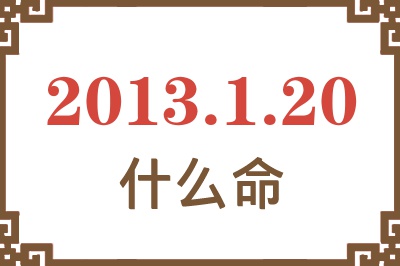 2013年1月20日出生是什么命？