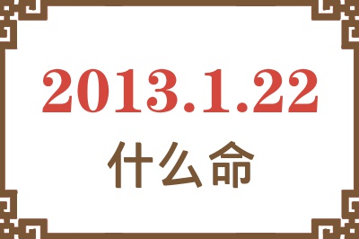 2013年1月22日出生是什么命？