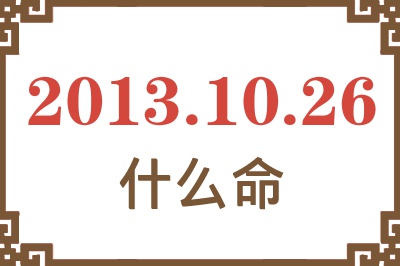 2013年10月26日出生是什么命？