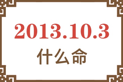 2013年10月3日出生是什么命？