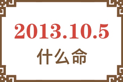 2013年10月5日出生是什么命？