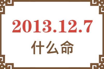 2013年12月7日出生是什么命？