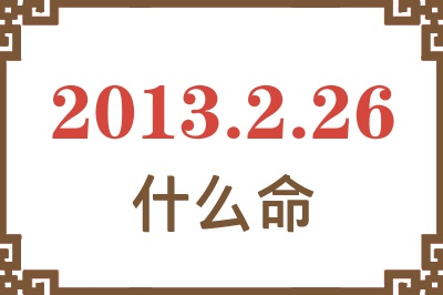 2013年2月26日出生是什么命？