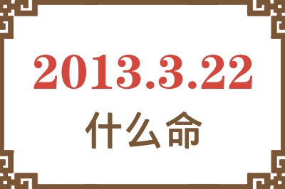 2013年3月22日出生是什么命？