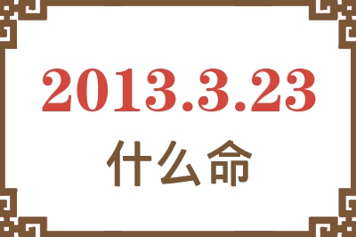 2013年3月23日出生是什么命？