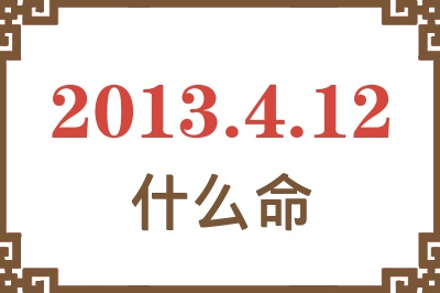 2013年4月12日出生是什么命？