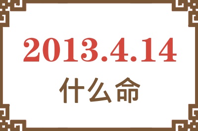 2013年4月14日出生是什么命？