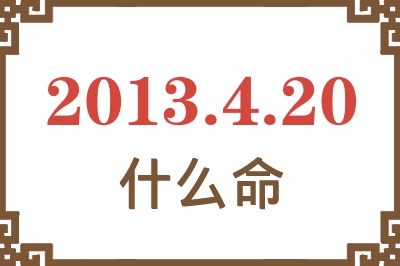 2013年4月20日出生是什么命？