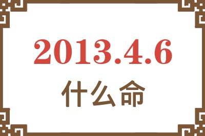 2013年4月6日出生是什么命？