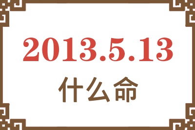 2013年5月13日出生是什么命？