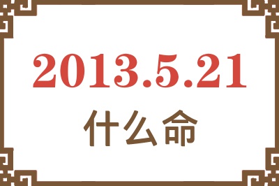 2013年5月21日出生是什么命？