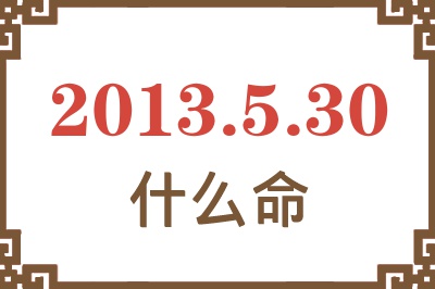 2013年5月30日出生是什么命？