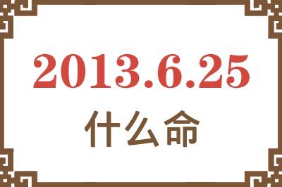 2013年6月25日出生是什么命？