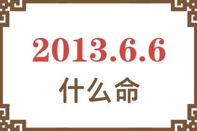 2013年6月6日出生是什么命？