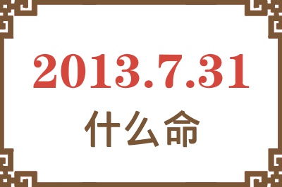 2013年7月31日出生是什么命？