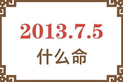 2013年7月5日出生是什么命？