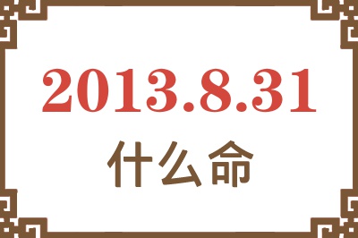 2013年8月31日出生是什么命？