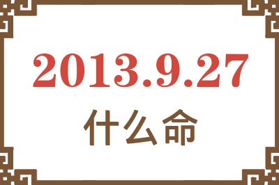 2013年9月27日出生是什么命？