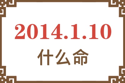 2014年1月10日出生是什么命? 2014年1月10日出生是什么命?