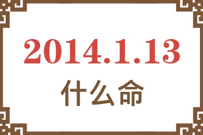 2014年1月13日出生是什么命? 2014年1月13日出生是什么命?