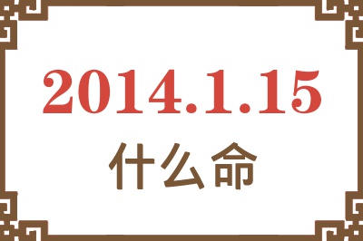 2014年1月15日出生是什么命? 2014年1月15日出生是什么命?