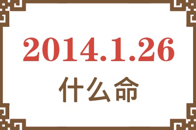 2014年1月26日出生是什么命? 2014年1月26日出生是什么命?