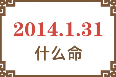 2014年1月31日出生是什么命? 2014年1月31日出生是什么命?