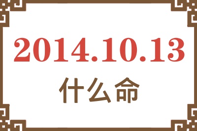 2014年10月13日出生是什么命? 2014年10月13日出生是什么命?