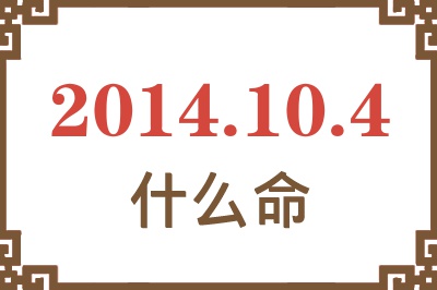 2014年10月4日出生是什么命? 2014年10月4日出生是什么命?