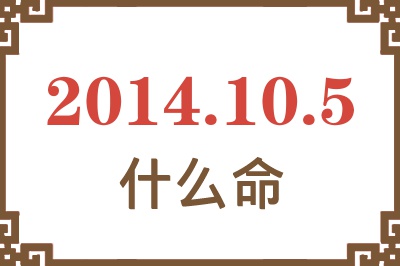 2014年10月5日出生是什么命? 2014年10月5日出生是什么命?