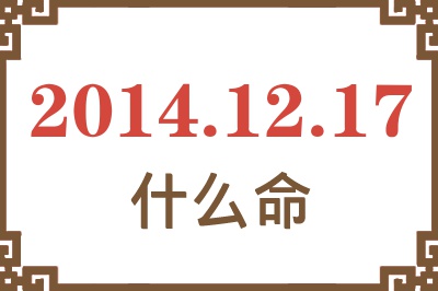 2014年12月17日出生是什么命? 2014年12月17日出生是什么命?