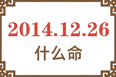 2014年12月26日出生是什么命? 2014年12月26日出生是什么命?