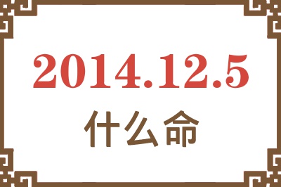 2014年12月5日出生是什么命? 2014年12月5日出生是什么命?