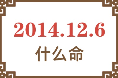 2014年12月6日出生是什么命? 2014年12月6日出生是什么命?