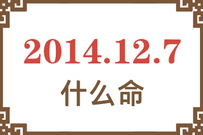 2014年12月7日出生是什么命？