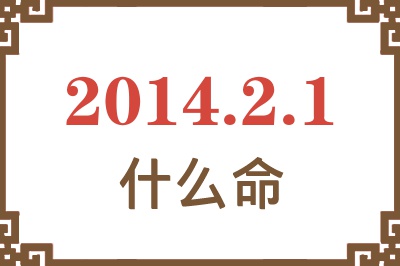 2014年2月1日出生是什么命? 2014年2月1日出生是什么命?