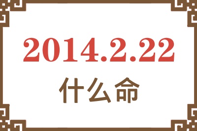 2014年2月22日出生是什么命? 2014年2月22日出生是什么命?