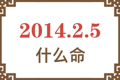 2014年2月5日出生是什么命? 2014年2月5日出生是什么命?