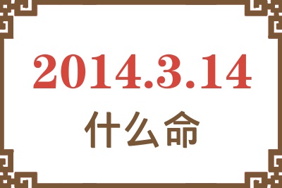 2014年3月14日出生是什么命? 2014年3月14日出生是什么命?