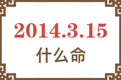2014年3月15日出生是什么命? 2014年3月15日出生是什么命?