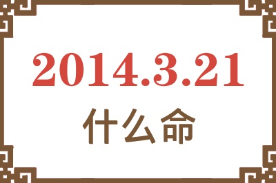 2014年3月21日出生是什么命? 2014年3月21日出生是什么命?