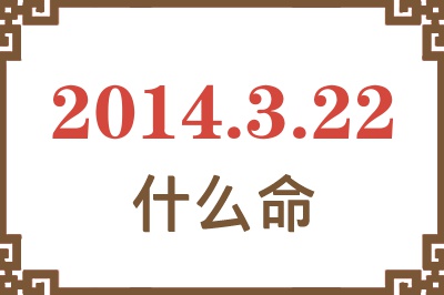 2014年3月22日出生是什么命? 2014年3月22日出生是什么命?