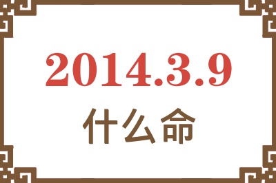 2014年3月9日出生是什么命? 2014年3月9日出生是什么命?