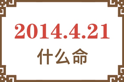 2014年4月21日出生是什么命? 2014年4月21日出生是什么命?